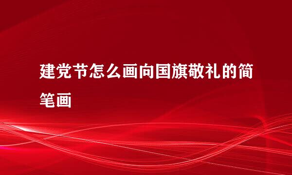建党节怎么画向国旗敬礼的简笔画