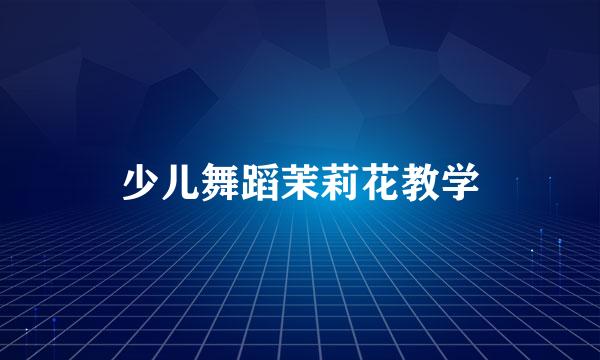 少儿舞蹈茉莉花教学