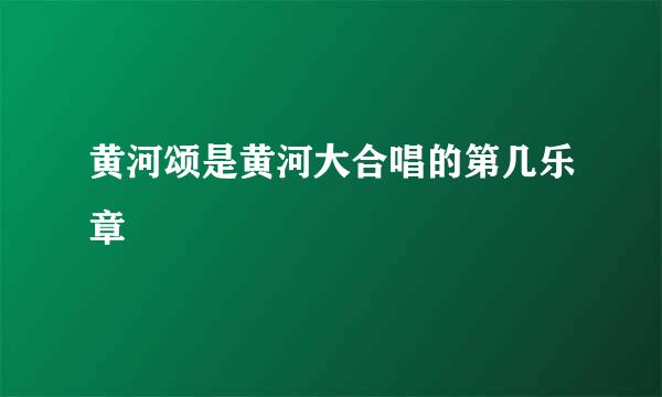 黄河颂是黄河大合唱的第几乐章
