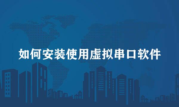 如何安装使用虚拟串口软件