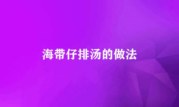 海带仔排汤的做法