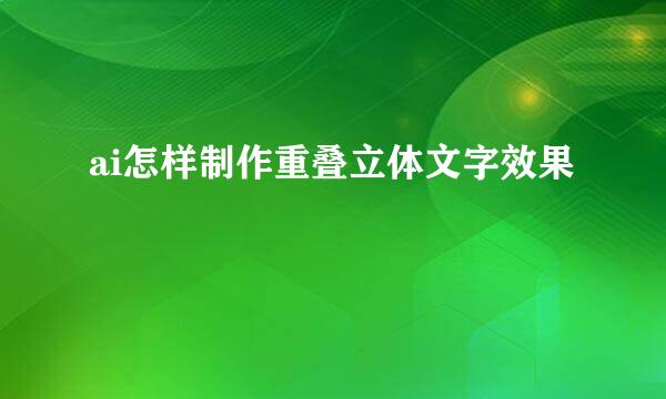 ai怎样制作重叠立体文字效果