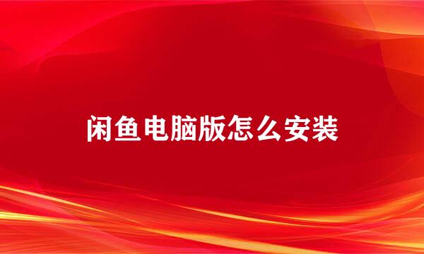 闲鱼电脑版怎么安装