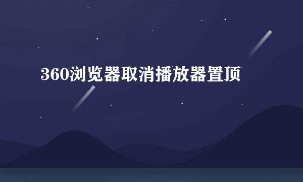 360浏览器取消播放器置顶