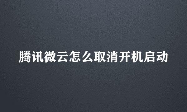腾讯微云怎么取消开机启动