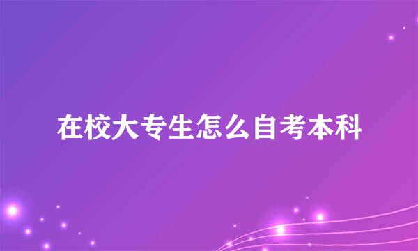 在校大专生怎么自考本科