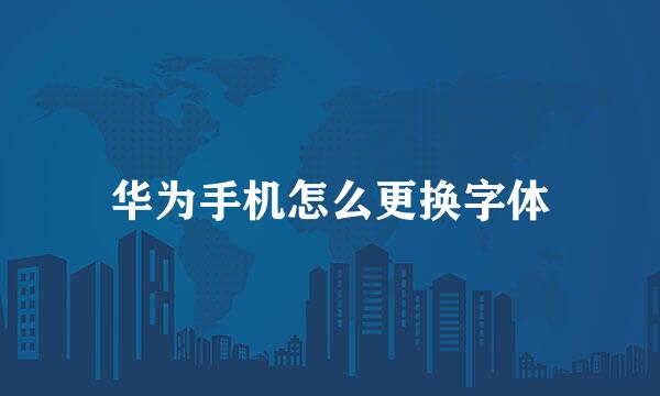 华为手机怎么更换字体