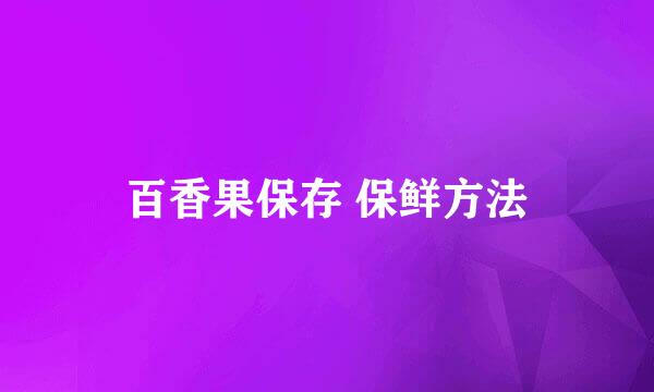 百香果保存 保鲜方法