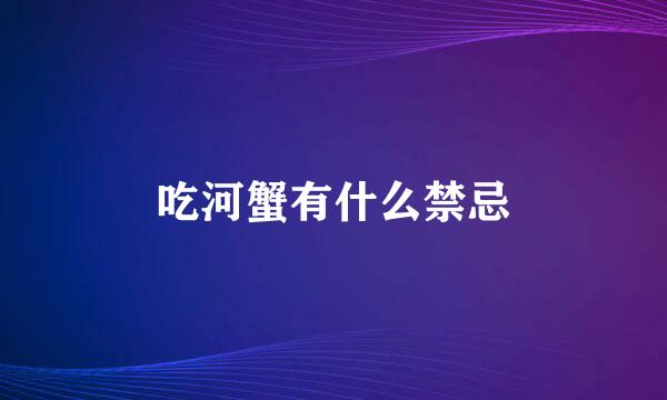 吃河蟹有什么禁忌
