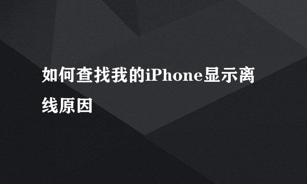 如何查找我的iPhone显示离线原因