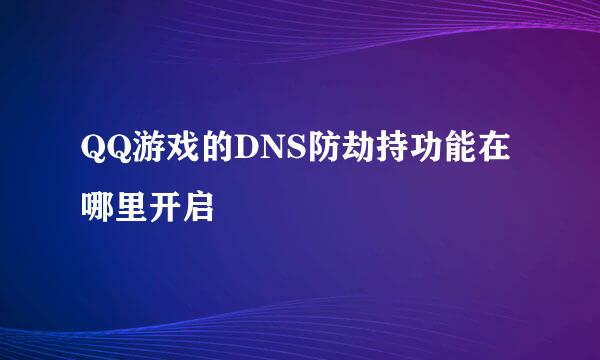QQ游戏的DNS防劫持功能在哪里开启