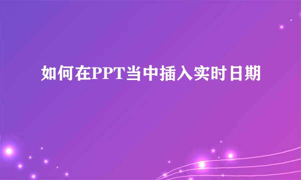 如何在PPT当中插入实时日期