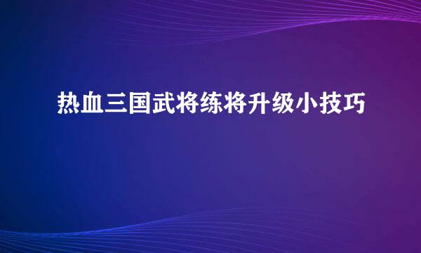 热血三国武将练将升级小技巧