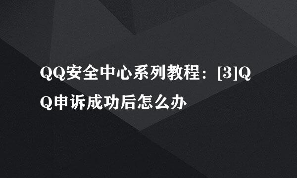 QQ安全中心系列教程：[3]QQ申诉成功后怎么办