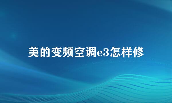 美的变频空调e3怎样修