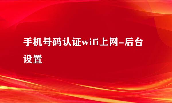 手机号码认证wifi上网-后台设置