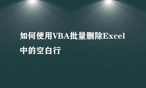 如何使用VBA批量删除Excel中的空白行