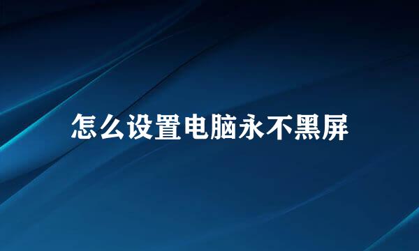 怎么设置电脑永不黑屏