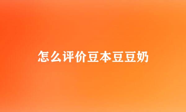 怎么评价豆本豆豆奶