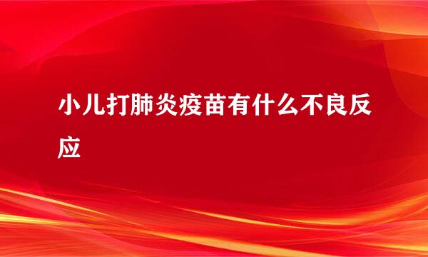 小儿打肺炎疫苗有什么不良反应