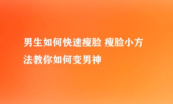 男生如何快速瘦脸 瘦脸小方法教你如何变男神