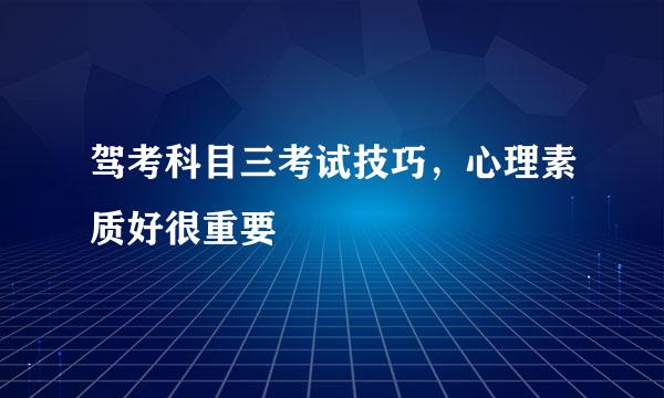 驾考科目三考试技巧，心理素质好很重要