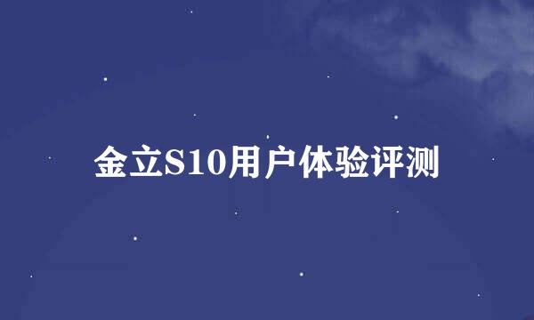 金立S10用户体验评测