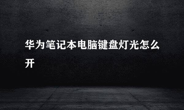 华为笔记本电脑键盘灯光怎么开