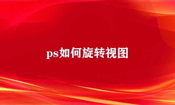 ps如何旋转视图