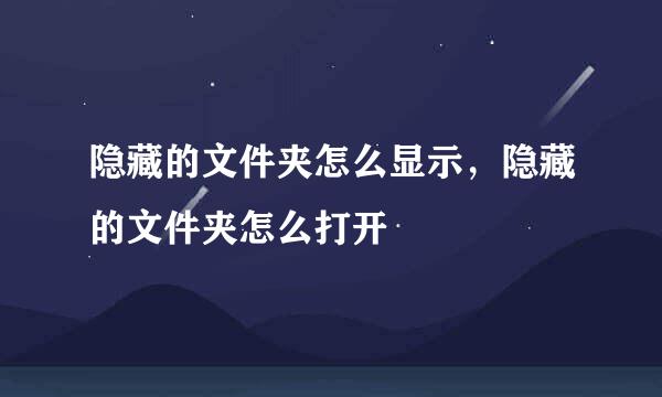 隐藏的文件夹怎么显示，隐藏的文件夹怎么打开