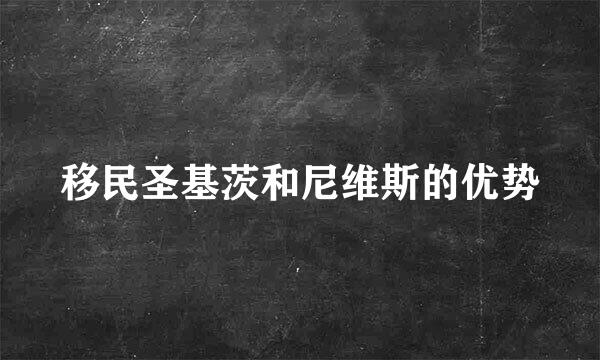 移民圣基茨和尼维斯的优势