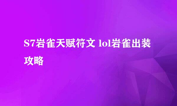S7岩雀天赋符文 lol岩雀出装攻略