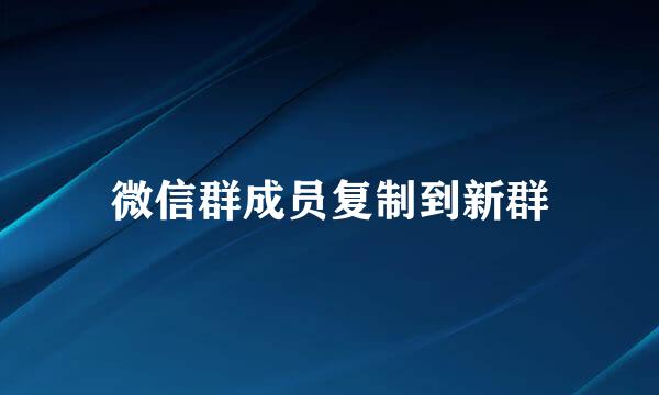 微信群成员复制到新群