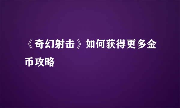 《奇幻射击》如何获得更多金币攻略