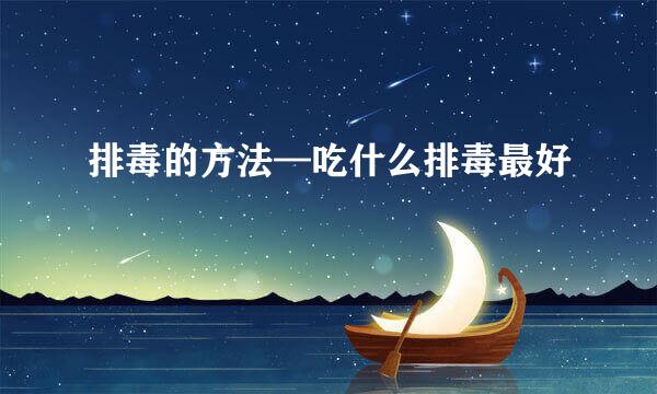 排毒的方法—吃什么排毒最好
