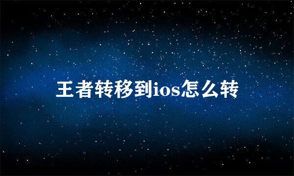 王者转移到ios怎么转