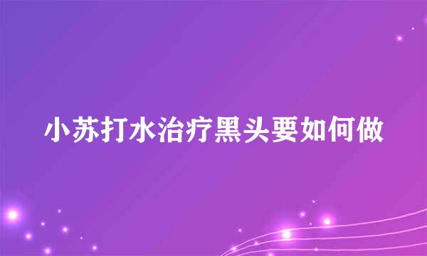 小苏打水治疗黑头要如何做