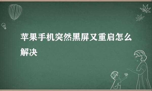 苹果手机突然黑屏又重启怎么解决
