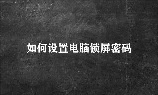 如何设置电脑锁屏密码