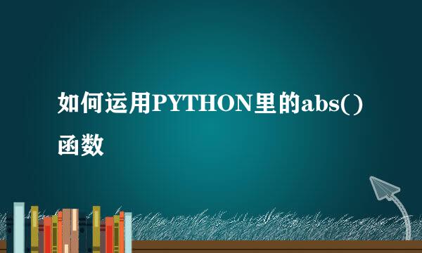 如何运用PYTHON里的abs()函数