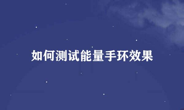 如何测试能量手环效果