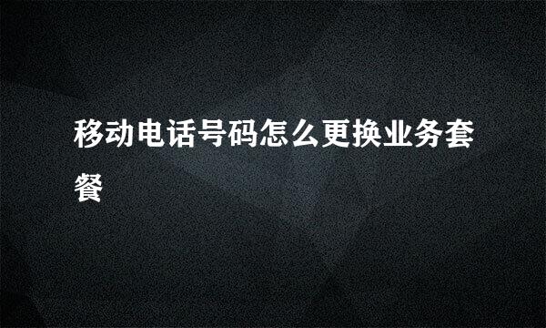 移动电话号码怎么更换业务套餐
