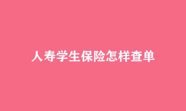 人寿学生保险怎样查单