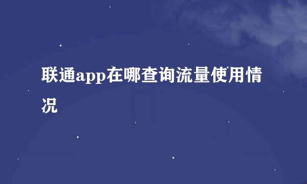联通app在哪查询流量使用情况