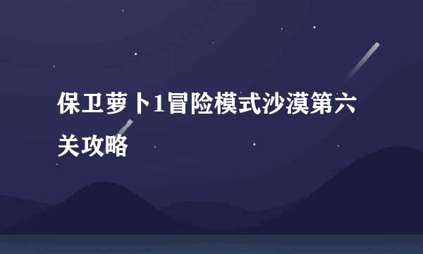 保卫萝卜1冒险模式沙漠第六关攻略