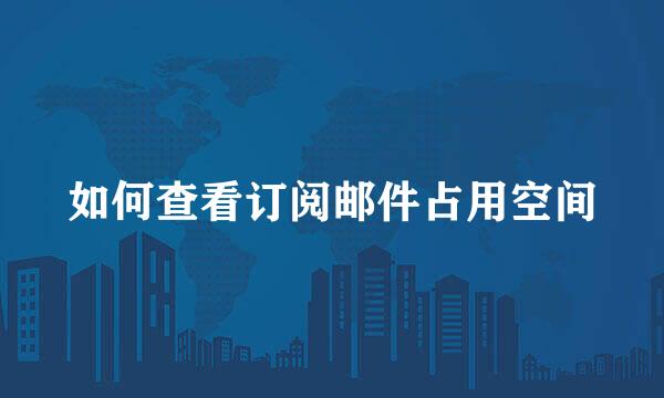 如何查看订阅邮件占用空间