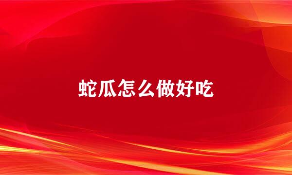蛇瓜怎么做好吃