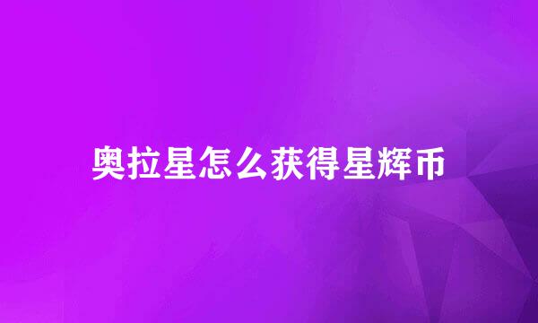 奥拉星怎么获得星辉币