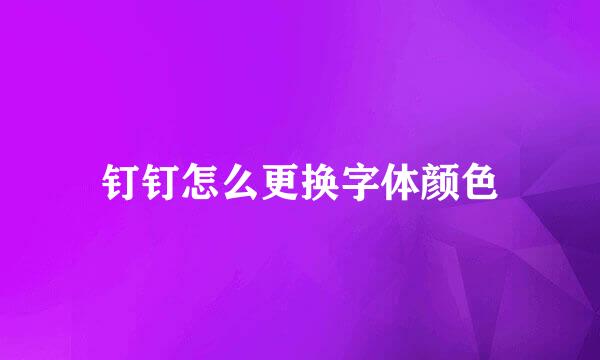 钉钉怎么更换字体颜色