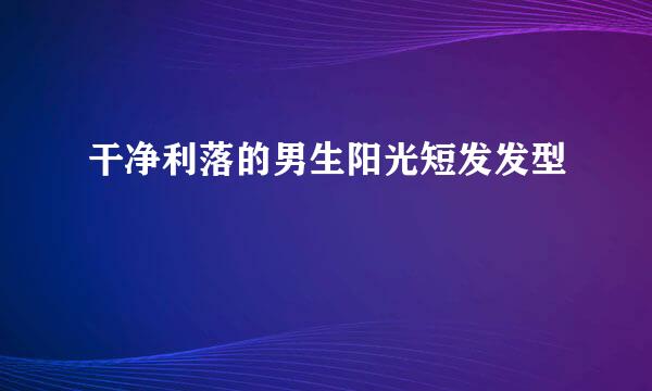 干净利落的男生阳光短发发型